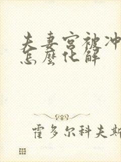 夫妻宫被冲逆位怎么化解