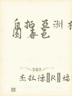 自拍 亚洲 校园 春色