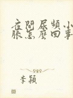 夜间尿频小腹坠胀怎么回事?