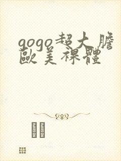 gogo超大胆欧美裸体