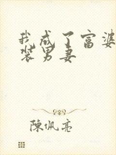 我成了富婆的变装男妻