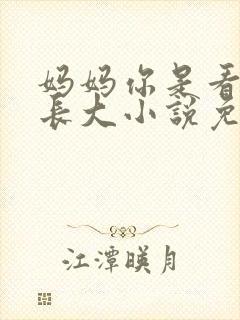 妈妈你是看着他长大小说免费阅读