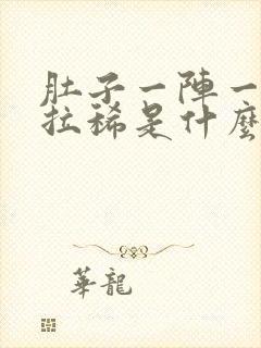 肚子一阵一阵痛拉稀是什么原因