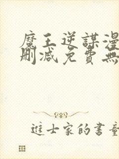 魔王逆谋漫画无删减免费无删韩漫无