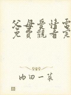 父母爱情电视剧免费观看完整版乐视