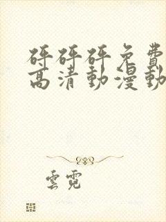 砰砰砰免费观看高清动漫动漫