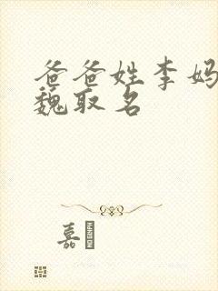 爸爸姓李妈妈姓魏取名