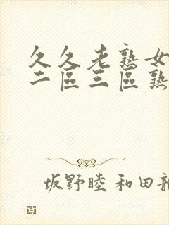 久久老熟女一区二区三区熟女av