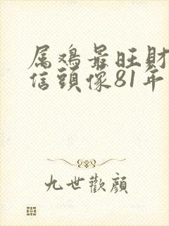 属鸡最旺财的微信头像81年