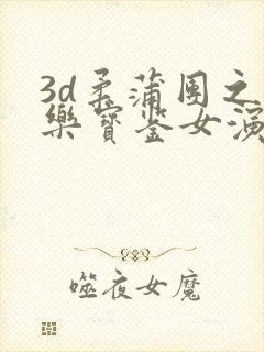 3d柔蒲团之极乐宝鉴女演员图表