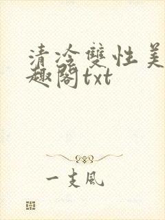清冷双性美人笔趣阁txt