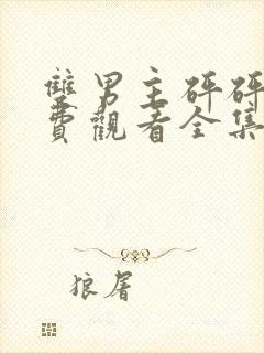 双男主砰砰砰免费观看全集动