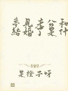 梦见老公和别人结婚了是什么意思