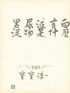 男尿液有白色沉淀物是什么原因引起的