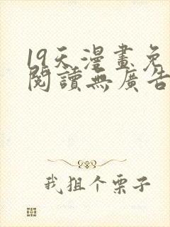 19天漫画免费阅读无广告