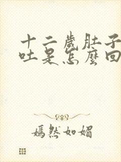 十二岁肚子疼又吐是怎么回事