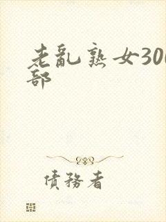 老乱熟女300部