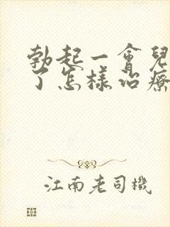 勃起一会儿就软了怎样治疗