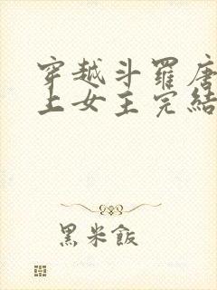 穿越斗罗唐三爱上女主完结