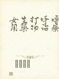 女生打呼噜可以用药物治疗吗