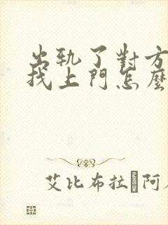 出轨了对方老公找上门怎么办