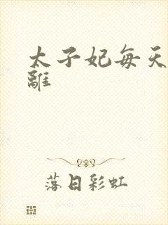 太子妃每天想和离