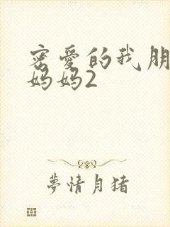 密爱的我朋友的妈妈2