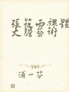 张筱雨裸体下部大胆艺术封面