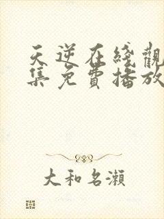 天逆在线观看全集免费播放高清