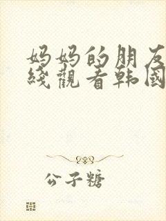 妈妈的朋友4在线观看韩国