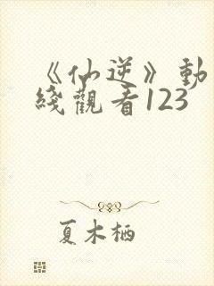 《仙逆》动漫在线观看123