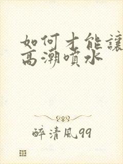 如何才能让女人高潮喷水