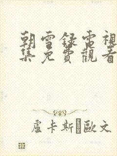 朝雪录电视剧全集免费观看