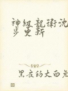 神级龙卫沈浪同步更新