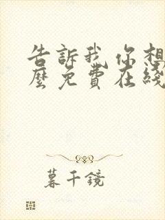 告诉我你想要什么免费在线观看电影