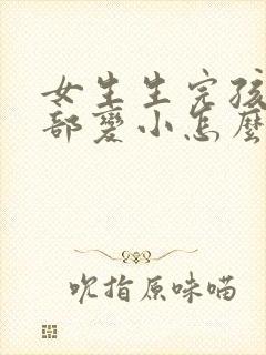 女生生完孩子胸部变小怎么办