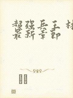 超强兵王 林凡最新章节