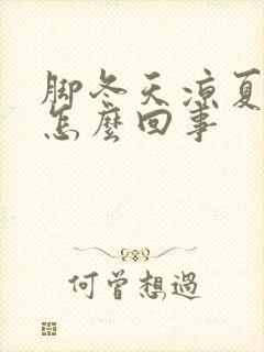 脚冬天凉夏天热怎么回事