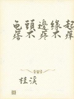 龟头边缘起小疙瘩不疼不痒