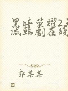 黑暗荣耀2无删减韩剧在线播放