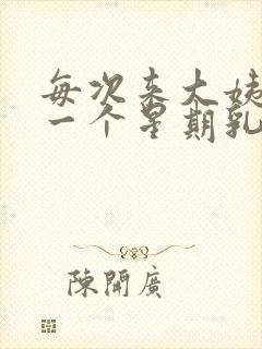 每次来大姨妈前一个星期乳房胀痛