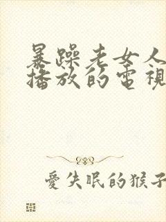 暴躁老女人免费播放的电视剧