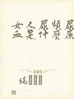 女人尿频尿痛尿血是什么原因