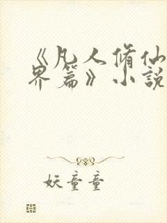 《凡人修仙之仙界篇》小说