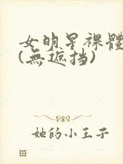 女明星裸体看个(无遮挡)