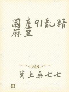 国产91乱精品麻豆