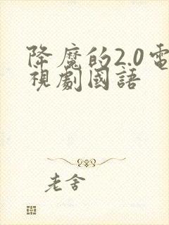 降魔的2.0电视剧国语
