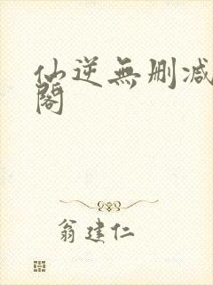 仙逆无删减笔趣阁