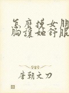 怎么摸女朋友的胸让她舒服