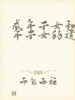 成年子女和未成年子女的遗产继承